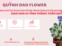 Giao Hoa Tươi Thanh Xuân – Dịch Vụ Điện Hoa Uy Tín Tại Hà Nội Từ Hoa Quỳnh Dao