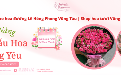 GIAO HOA ĐƯỜNG LÊ HỒNG PHONG VŨNG TÀU – SHOP HOA TƯƠI VŨNG TÀU GIAO HOA 64 TỈNH THÀNH – SHOP HOA QUỲNH DAO